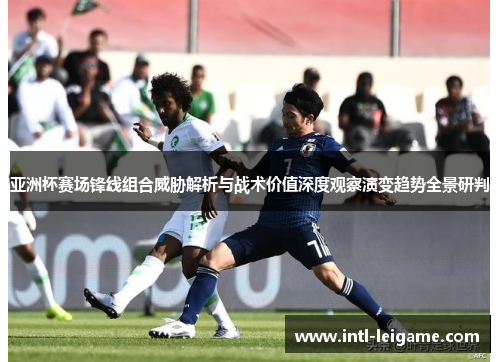 亚洲杯赛场锋线组合威胁解析与战术价值深度观察演变趋势全景研判